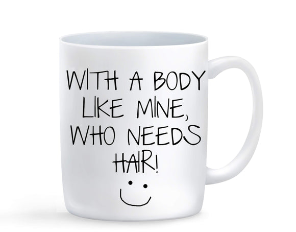 With A Body Like Mine Who Needs Hair Mug - Baby Deals