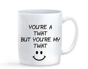 You're A Twat But You're My Twat Mug - Baby Deals