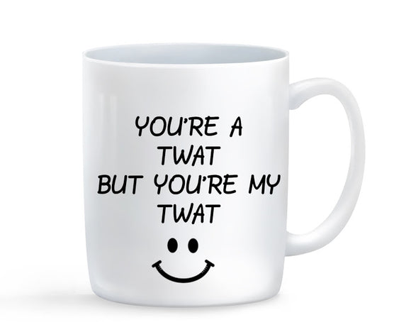 You're A Twat But You're My Twat Mug - Baby Deals